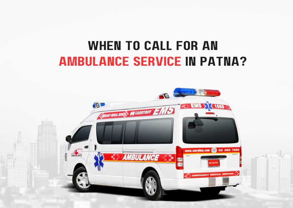 Urgent Care on Wheels: When to Call for an Ambulance Service in Patna